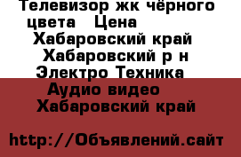 Телевизор жк чёрного цвета › Цена ­ 14 000 - Хабаровский край, Хабаровский р-н Электро-Техника » Аудио-видео   . Хабаровский край